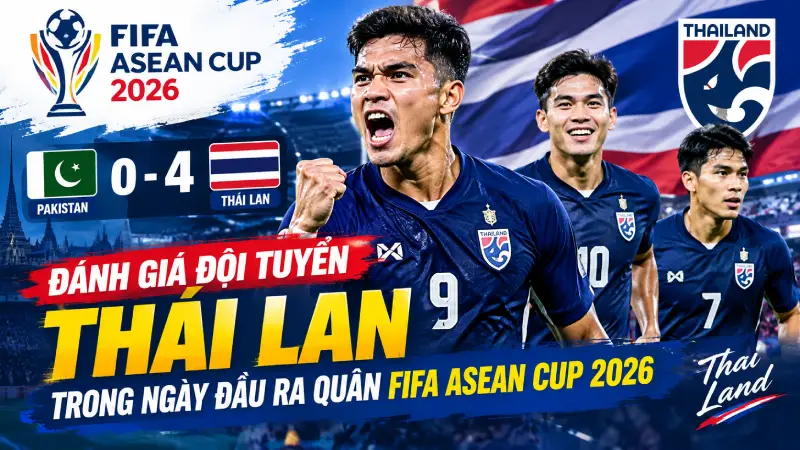 Đánh giá đội tuyển Thái Lan trong ngày đầu ra quân FIFA ASEAN Cup 2026